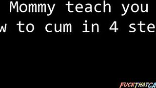 Mommy Teach You To Cum